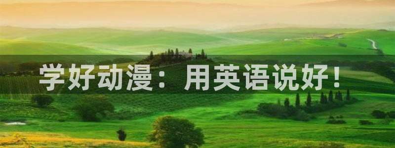 58动漫网入口：学好动漫：用英语说好！